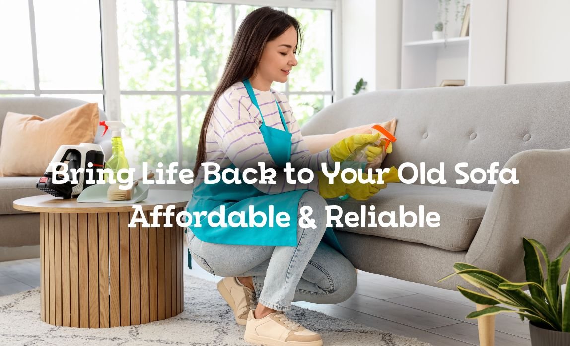 Bring Life Back to Your Old Sofa Affordable & Reliable